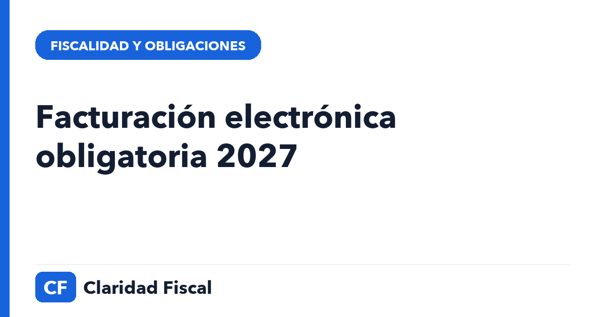 Facturación electrónica obligatoria 2027 — Claridad Fiscal