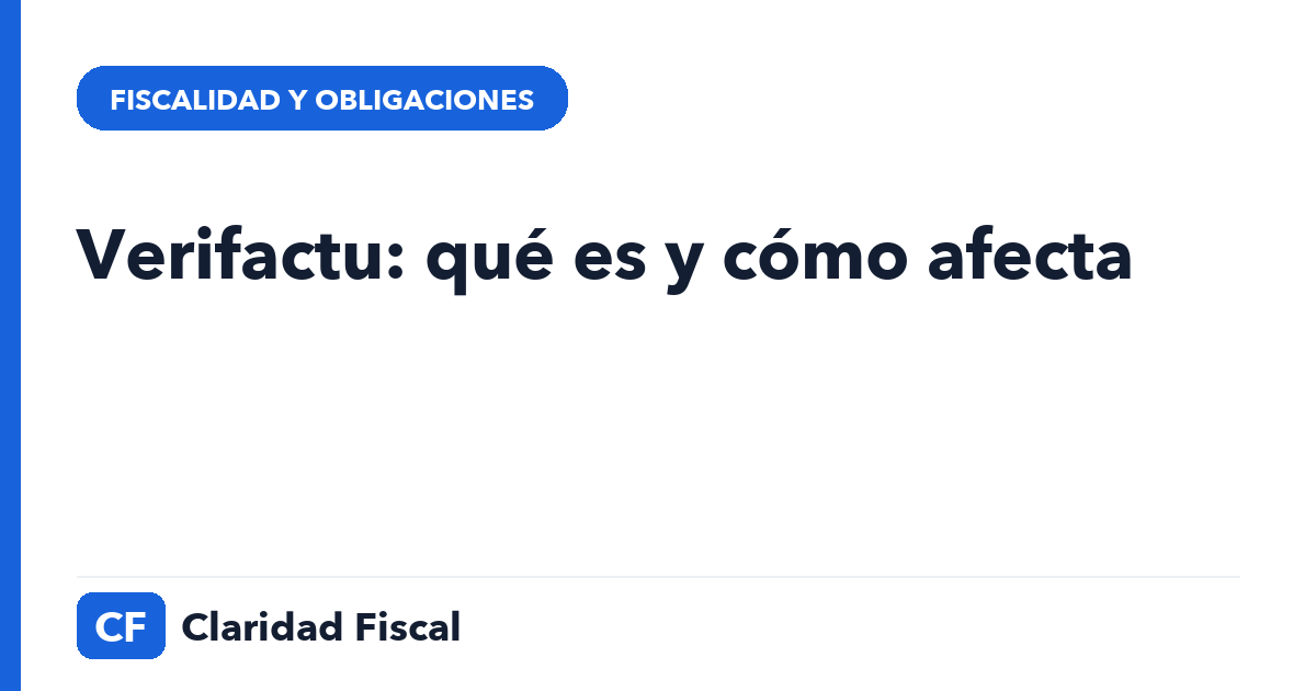 Verifactu: qué es y cómo afecta — Claridad Fiscal
