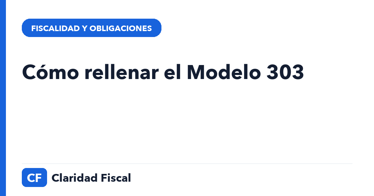 Cómo rellenar el Modelo 303 — Claridad Fiscal
