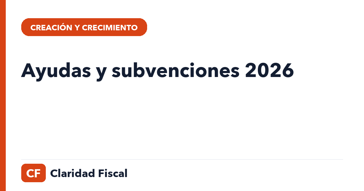 Ayudas y subvenciones 2026 — Claridad Fiscal