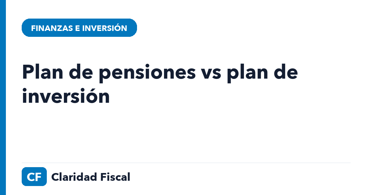 Plan de pensiones vs plan de inversión — Claridad Fiscal
