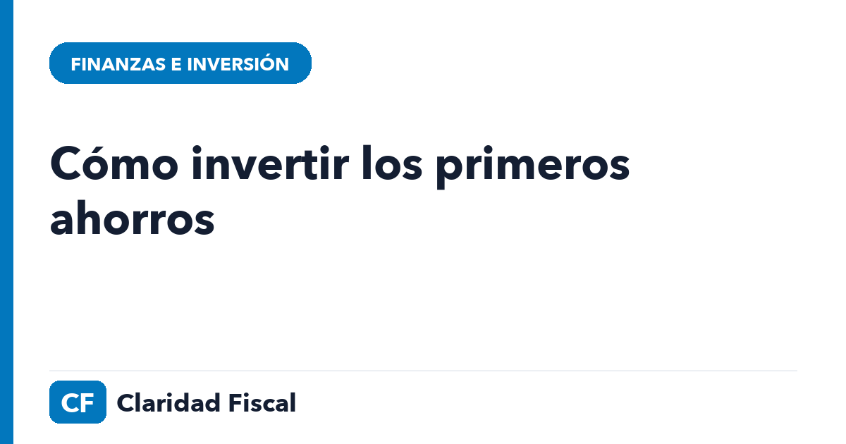 Cómo invertir los primeros ahorros — Claridad Fiscal